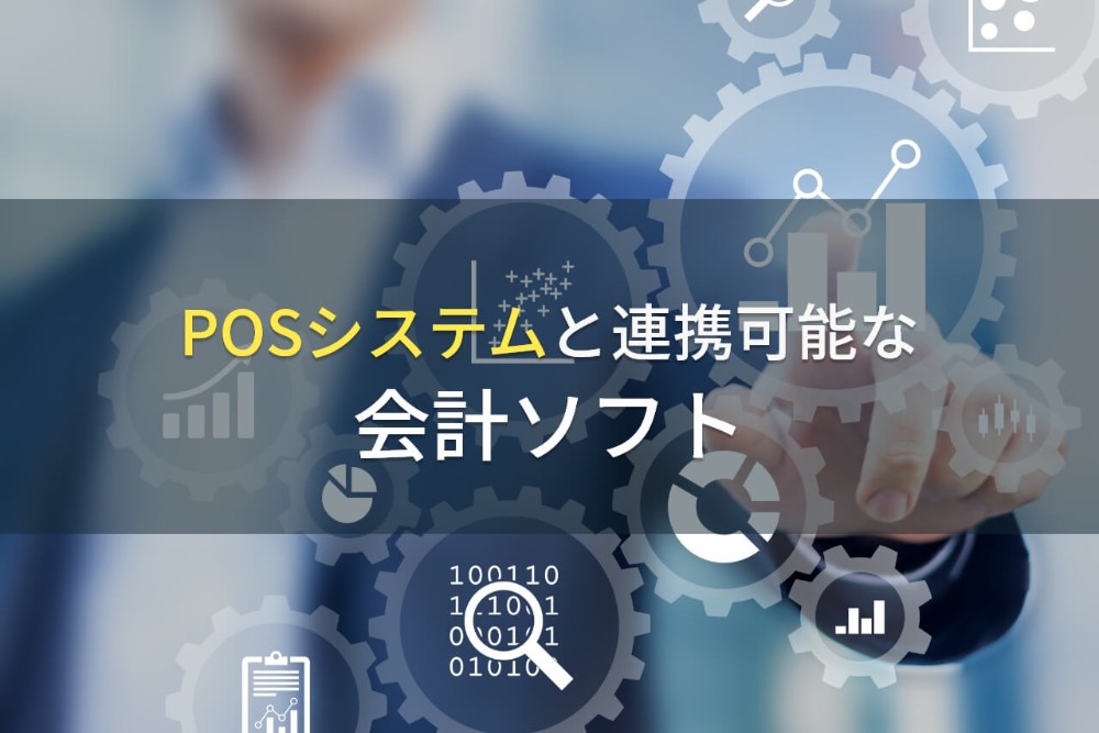 【2023年最新】POSシステムと連動可能な会計ソフト6選