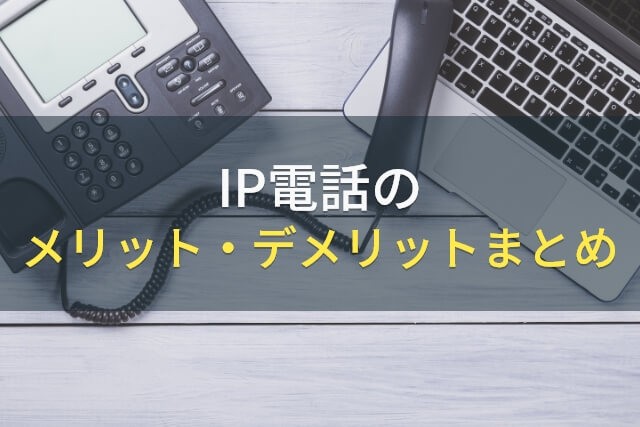 IP電話のメリット・デメリットまとめ【2022年最新版】