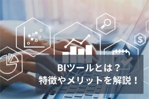 BIツールとは？特徴やメリットを解説！