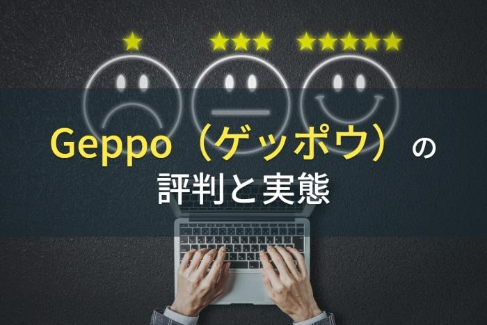 Geppo（ゲッポウ）の評判と実態【2022年最新版】