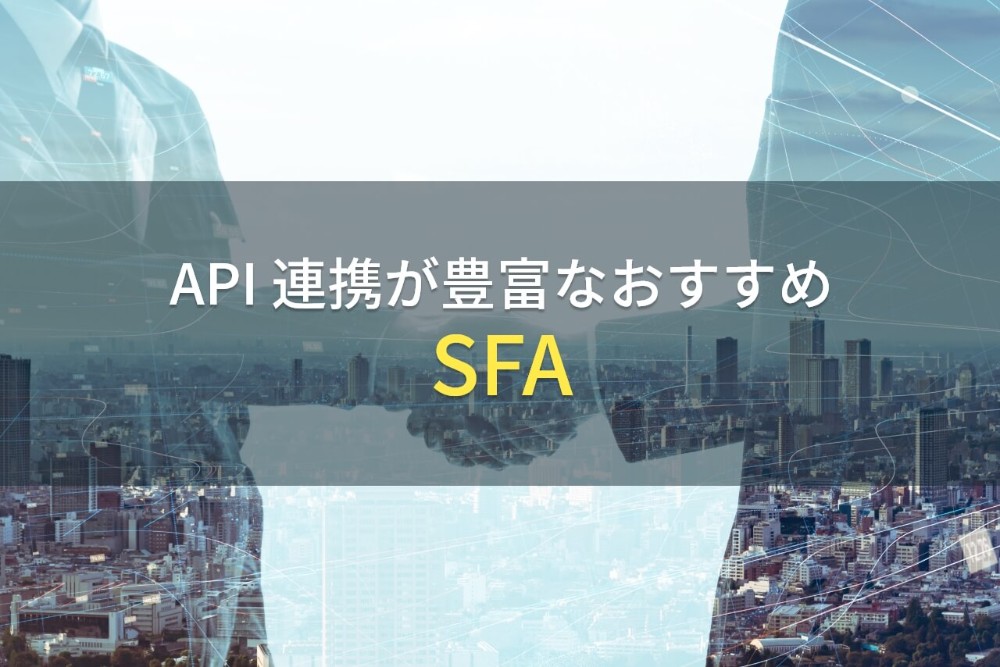 【2023年最新】API連携が可能なおすすめのSFA10選