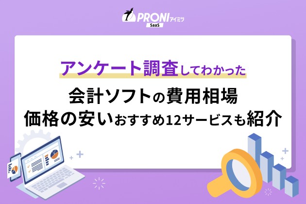 アンケート調査してわかった会計ソフトの費用相場。価格の安いおすすめ12サービスも紹介