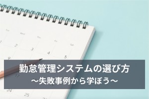 勤怠管理システムの選び方。失敗事例から学ぼう