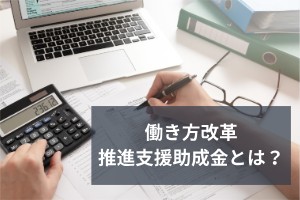 働き方改革推進支援助成金とは？