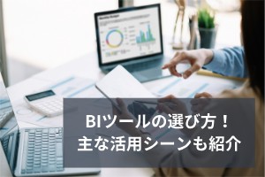 BIツールの選び方！主な活用シーンも紹介