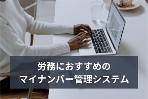 労務におすすめのマイナンバー管理システム