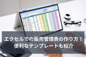 エクセルでの販売管理表の作り方！便利なテンプレートも紹介