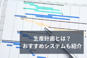 生産計画とは？おすすめシステムも紹介