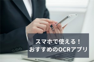 スマホで使える！おすすめのOCRアプリ