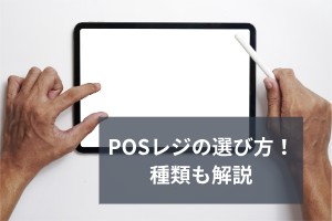 POSレジの選び方！種類も解説