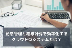 勤怠管理と給与計算を効率化するクラウド型システムとは？