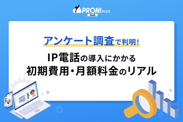 アンケート調査で判明！IP電話の導入にかかる初期費用・月額料金のリアル