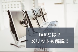 IVRとは？メリットも解説！