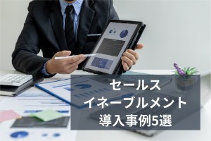 セールスイネーブルメント導入事例5選