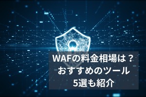 WAFの料金相場は？料金比較でおすすめのツール5選も紹介
