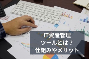 IT資産管理ツールとは？仕組みやメリット