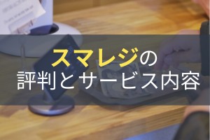 スマレジのサービス内容と評判｜他社比較でわかる導入に向く店舗