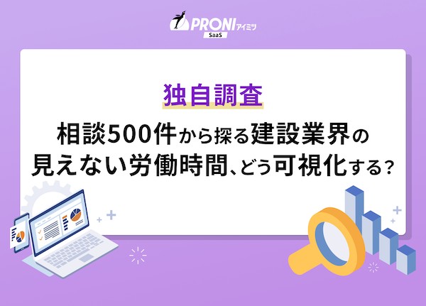 建設業界の「見えない労働時間」をどう可視化する？500件の相談から探るシステム選びのヒント