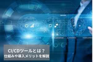 CI/CDツールとは？仕組みや導入メリットを解説