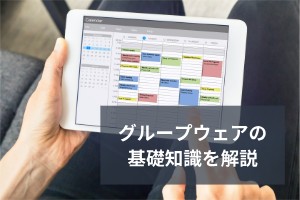 グループウェアの基礎知識を解説