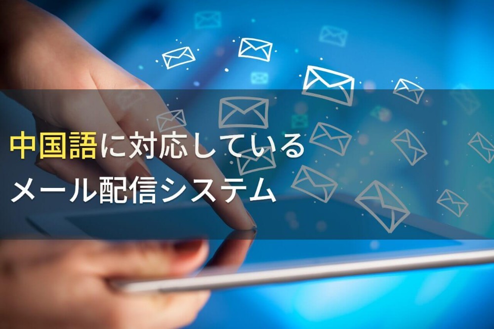 【2023年最新】中国語に対応でおすすめのメール配信システム10選
