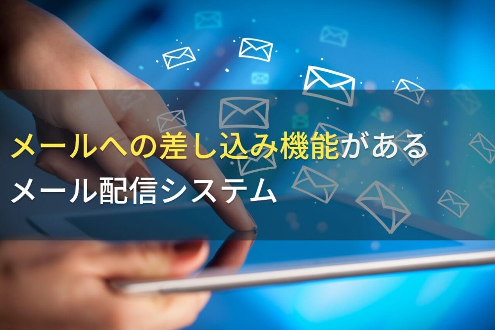 メールへの差し込み機能があるおすすめメール配信システム10選【2022年最新版】