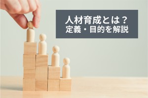 人材育成とは？定義・目的・ポイントなどを徹底解説